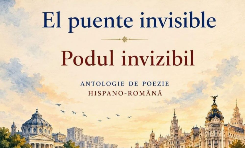 Marea poezie și Academia din Spania și România sigilează un reper istoric la cea de-a 145-a aniversare a relațiilor lor diplomatice - Antologia PODUL INVIZIBIL Puente invisible